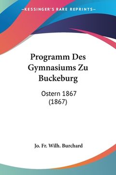 portada Programm Des Gymnasiums Zu Buckeburg: Ostern 1867 (1867) (en Alemán)