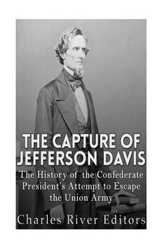 portada The Capture of Jefferson Davis: The History of the Confederate President's Attempt to Escape the Union Army (en Inglés)