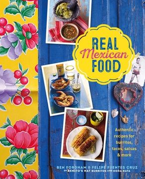Real Mexican Food: Authentic Recipes for Burritos, Tacos, Salsas and More (en Inglés)
