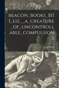 portada Beacon_books_B111_liz__a_creature_of_uncontrollable_compulsions (en Inglés)