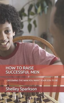 portada How to Raise Successful Men: Grooming the Man You Want Your Son to Be