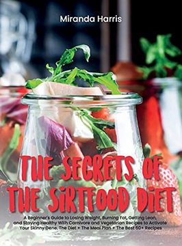 portada The Secrets of the Sirtfood Diet: A Beginner'S Guide to Losing Weight, Burning Fat, Getting Lean, and Staying Healthy With Carnivore and Vegetarian. + the Best 60+ Recipes (en Inglés)