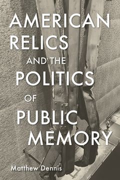 portada American Relics and the Politics of Public Memory