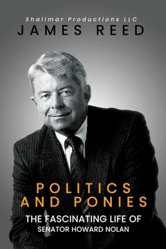 portada Politics And Ponies: The Fascinating Life Of Senator Howard Nolan (en Inglés)