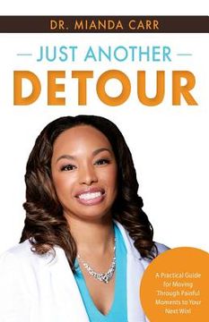 portada Just Another Detour: A Practical Guide for Moving through Painful Moments to Your Next Win! (en Inglés)
