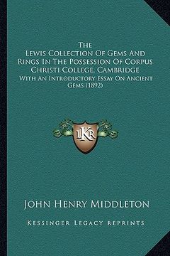 portada the lewis collection of gems and rings in the possession of corpus christi college, cambridge: with an introductory essay on ancient gems (1892) (en Inglés)