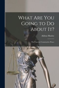portada What Are You Going to Do About It?: The Case for Constructive Peace (en Inglés)