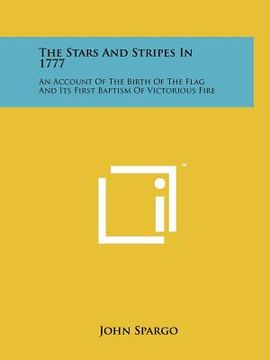 portada the stars and stripes in 1777: an account of the birth of the flag and its first baptism of victorious fire (in English)
