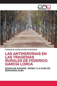 portada Las Antiheroínas en las Tragedias Rurales de Federico García Lorca: Bodas de Sangre, Yerma y la Casa de Bernarda Alba (in Spanish)