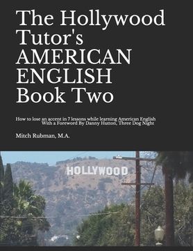 portada The Hollywood Tutor's AMERICAN ENGLISH, Book Two: How to lose an Accent in 7 lessons while Learning American English (en Inglés)