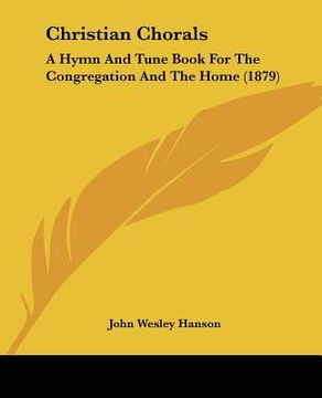portada christian chorals: a hymn and tune book for the congregation and the home (1879) (in English)
