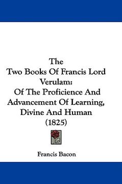 portada the two books of francis lord verulam: of the proficience and advancement of learning, divine and human (1825) (en Inglés)