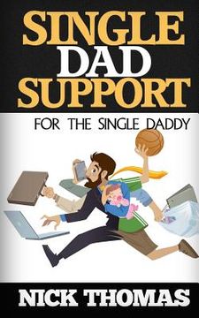 portada Single Dad Support For The Single Daddy: Coping With The Divorce And Parenting Challenges As A Single Dad (en Inglés)