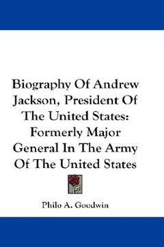 portada biography of andrew jackson, president of the united states: formerly major general in the army of the united states (en Inglés)