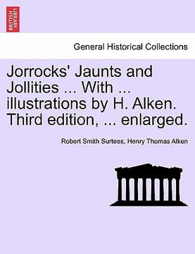 portada jorrocks' jaunts and jollities ... with ... illustrations by h. alken. third edition, ... enlarged. (en Inglés)
