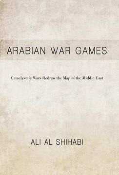 portada arabian war games: cataclysmic wars redraw the map of the middle east (en Inglés)