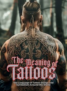 portada The Meaning of Tattoos: The Language of Tattoo Design and Symbolism Around the World. (en Inglés)