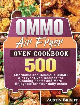 portada OMMO Air Fryer Oven Cookbook: 500 Affordable and Delicious OMMO Air Fryer Oven Recipes for Cooking Faster and More Enjoyable for Your daily meals (en Inglés)