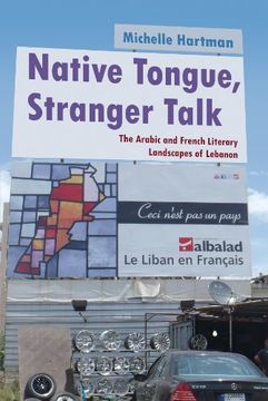portada Native Tongue, Stranger Talk: The Arabic and French Literary Landscapes of Lebanon (Middle East Studies Beyond Dominant Paradigms) 