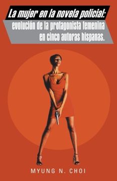 portada La Mujer en la Novela Policial: Evoluci n de la Protagonista Femenina en Cinco Autoras Hispanas.