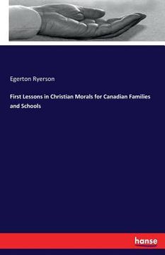 portada First Lessons in Christian Morals for Canadian Families and Schools (en Inglés)