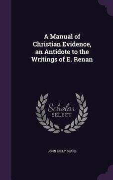 portada A Manual of Christian Evidence, an Antidote to the Writings of E. Renan (en Inglés)