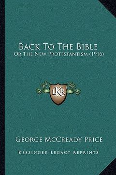 portada back to the bible: or the new protestantism (1916) (en Inglés)