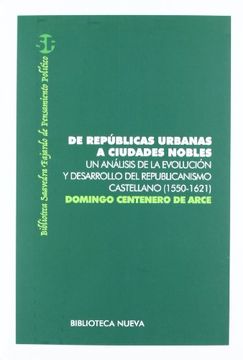 portada De repúblicas urbanas a ciudades nobles. Un análisis de la evolución y desarrollo del republicanismo castellano (1550-1621) (in Spanish)
