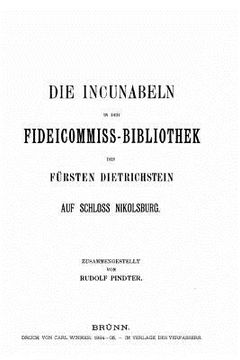 portada Die Incunabeln in der fideicommiss-Bibliothek des Fürsten Dietrichstein auf Schloss Nikolsburg (en Alemán)