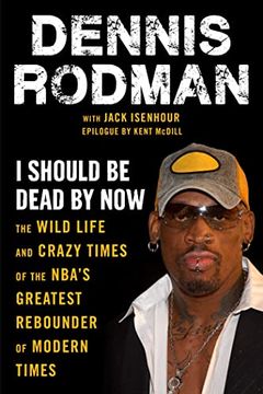 portada I Should be Dead by Now: The Wild Life and Crazy Times of the Nba'S Greatest Rebounder of Modern Times (en Inglés)