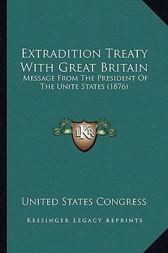 portada extradition treaty with great britain: message from the president of the unite states (1876) (in English)