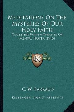 portada meditations on the mysteries of our holy faith: together with a treatise on mental prayer (1916) (en Inglés)