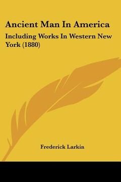 portada ancient man in america: including works in western new york (1880) (en Inglés)