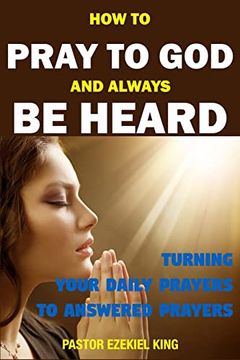 portada How to Pray to god and Always be Heard: Turning Your Daily Prayers to Answered Prayers (en Inglés)