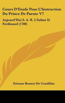 portada cours d'etude pour l'instruction du prince de parme v7: aujourd'hui s. a. r. l'infant d. ferdinand (1780) (en Inglés)