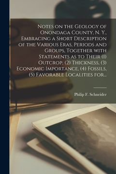portada Notes on the Geology of Onondaga County, N. Y., Embracing a Short Description of the Various Eras, Periods and Groups, Together With Statements as to (in English)