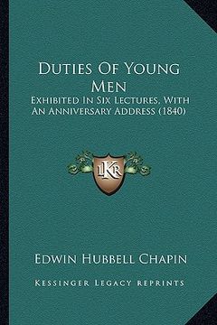portada duties of young men: exhibited in six lectures, with an anniversary address (1840) (en Inglés)