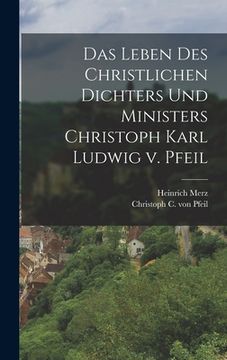 portada Das Leben des Christlichen Dichters und Ministers Christoph Karl Ludwig v. Pfeil (in German)