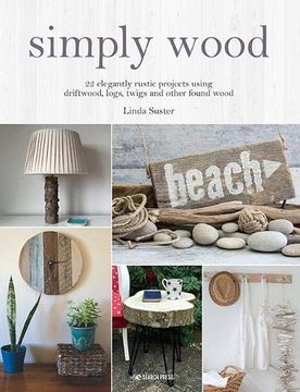 portada Simply Wood: 22 Elegantly Rustic Projects Using Driftwood, Logs, Twigs and Other Found Wood (en Inglés)