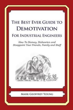 portada The Best Ever Guide to Demotivation for Industrial Engineers: How To Dismay, Dishearten and Disappoint Your Friends, Family and Staff (in English)