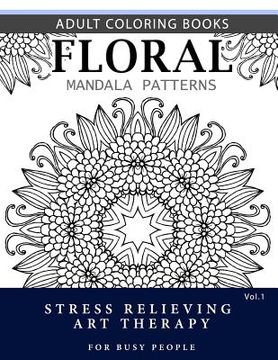 portada Floral Mandala Patterns Volume 1: Adult Coloring Books Anti-Stress Mandala Art Therapy for Busy People (en Inglés)