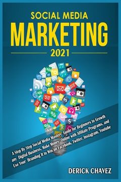 portada Social Media Marketing 2021: A Step By Step Social Media Mastery Guide for Beginners to Growth any Digital Business, Make Money Online with Affilia (en Inglés)