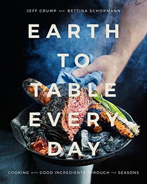 portada Earth to Table Every Day: Cooking With Good Ingredients Through the Seasons (in English)