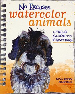 portada No Excuses Watercolor Animals: A Field Guide to Painting