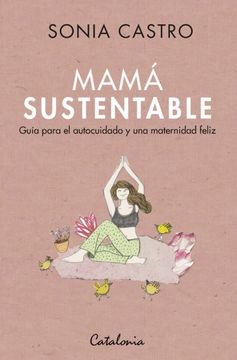 portada Mamá Sustentable. Guía Para el Autocuidado y una Maternidad Feliz