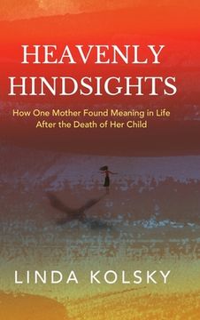 portada Heavenly Hindsights: How One Mother Found Meaning in Life after the Death of Her Child (en Inglés)