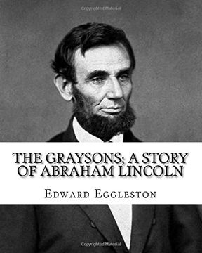 portada The Graysons; a story of Abraham Lincoln. By: Edward Eggleston, illustrated By: Allegra Eggleston (November 19, 1860 - 1933): (World's classic's), Illustrated.