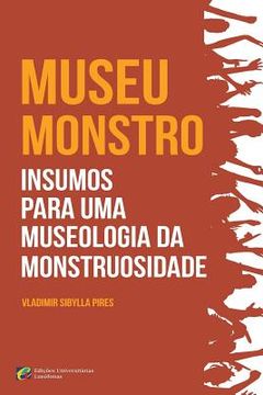 portada MUSEU-MONSTRO Insumos para uma museologia da monstruosidade (en Portugués)