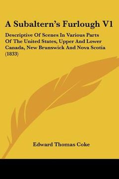 portada a subaltern's furlough v1: descriptive of scenes in various parts of the united states, upper and lower canada, new brunswick and nova scotia (18 (en Inglés)