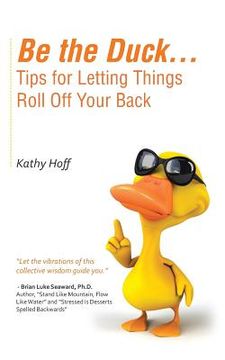 portada Be the Duck...Tips for Letting Things Roll Off Your Back